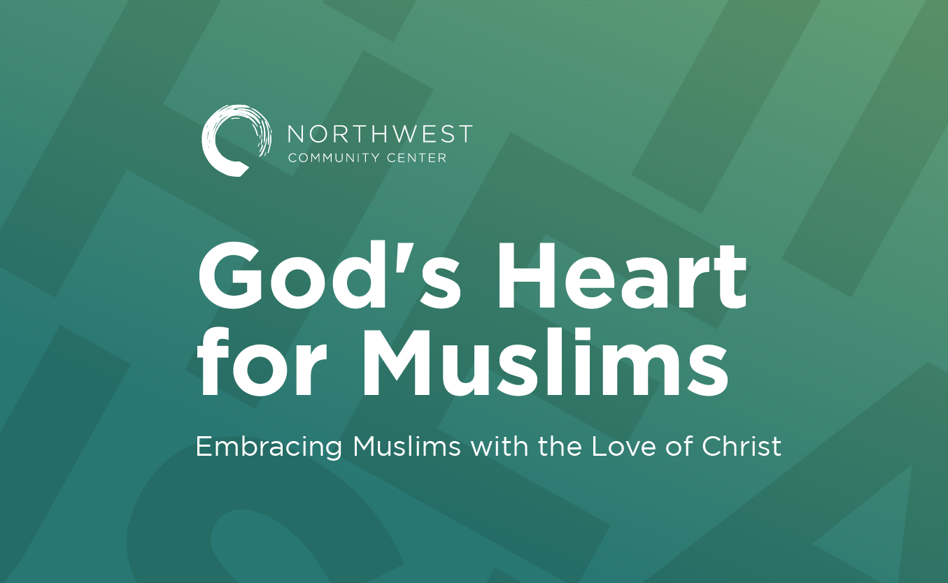 God's Heart For Muslims - Northwest Bible Church